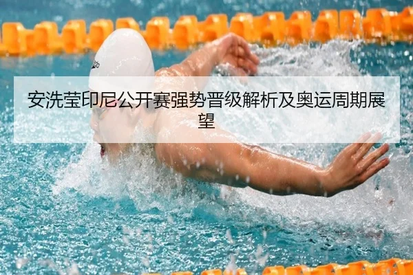 安洗莹印尼公开赛强势晋级解析及奥运周期展望